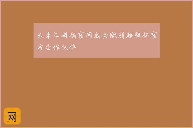 米乐汇游戏官网成为欧洲超级杯官方合作伙伴